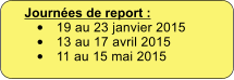 Journes de report : 	19 au 23 janvier 2015 	13 au 17 avril 2015 	11 au 15 mai 2015